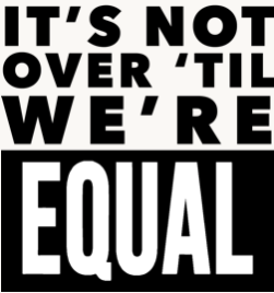 Graphic with text: It's Not Over Until We're EQUAL